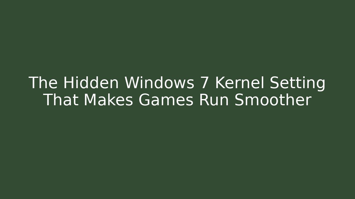 The Hidden Windows 7 Kernel Setting That Makes Games Run Smoother