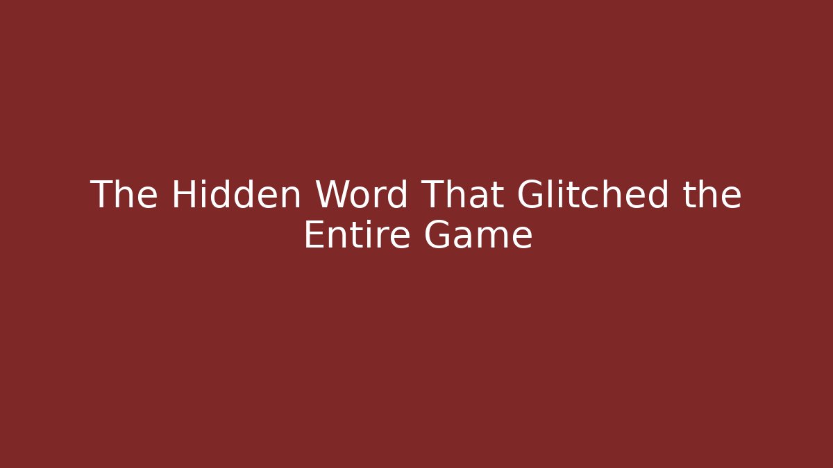 The Hidden Word That Glitched the Entire Game