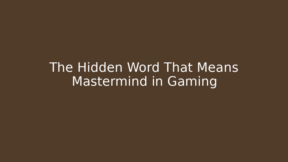 The Hidden Word That Means Mastermind in Gaming