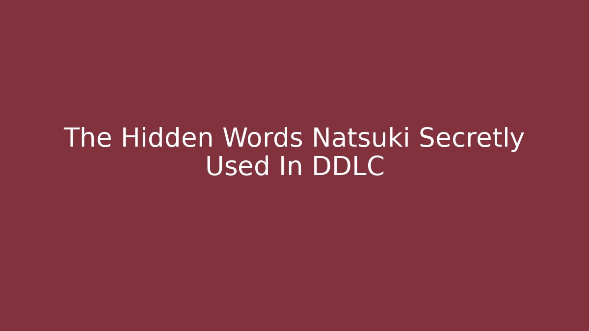 The Hidden Words Natsuki Secretly Used In DDLC