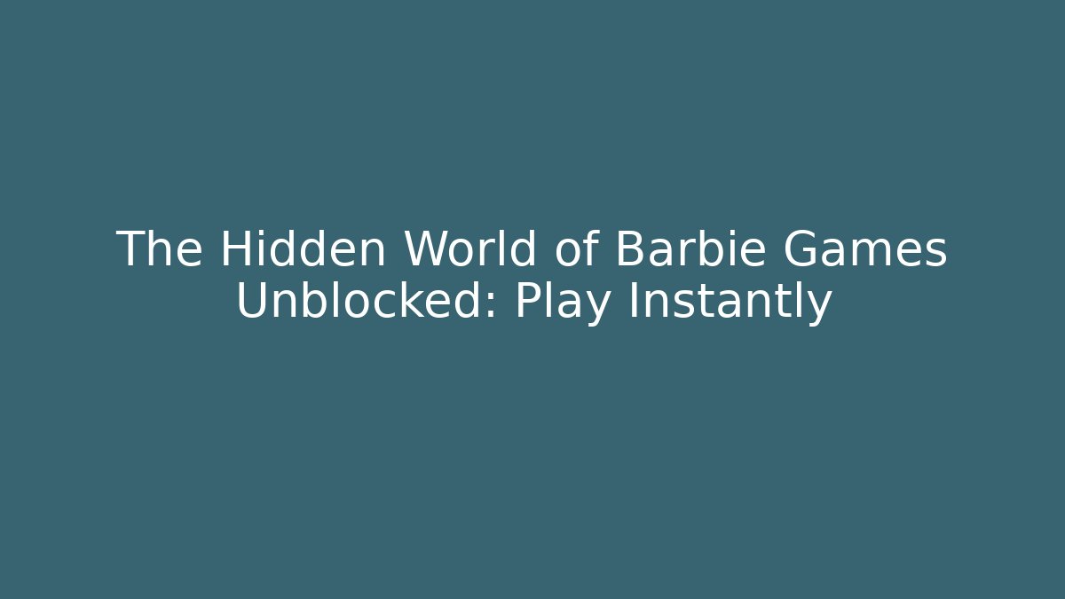 The Hidden World of Barbie Games Unblocked: Play Instantly