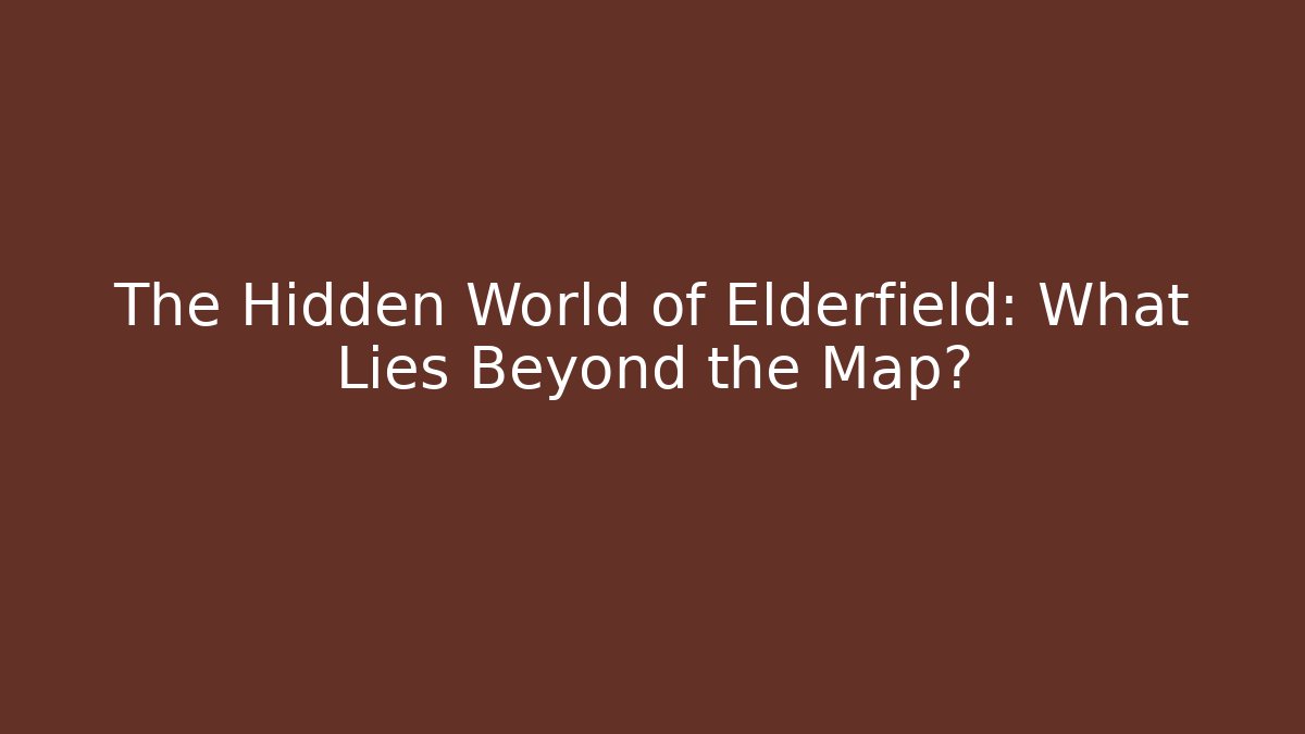 The Hidden World of Elderfield: What Lies Beyond the Map?