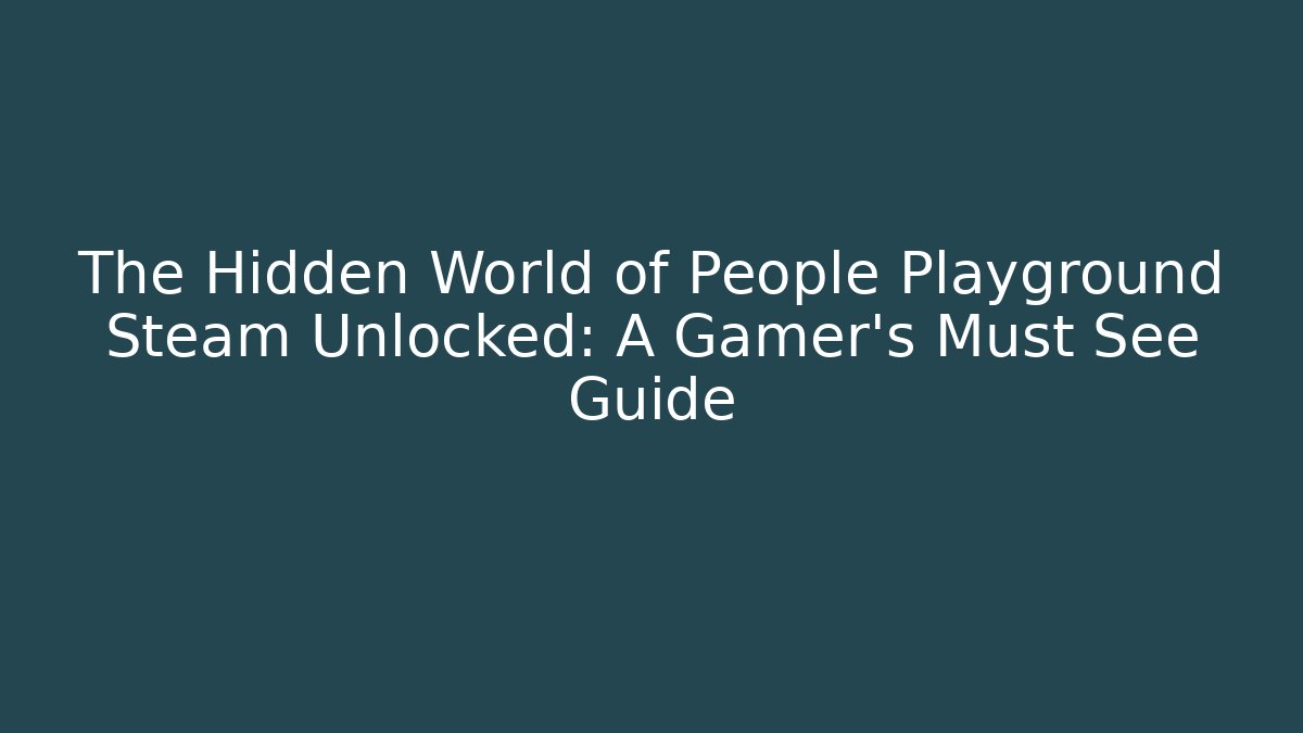 The Hidden World of People Playground Steam Unlocked: A Gamer's Must See Guide - Critter Realm