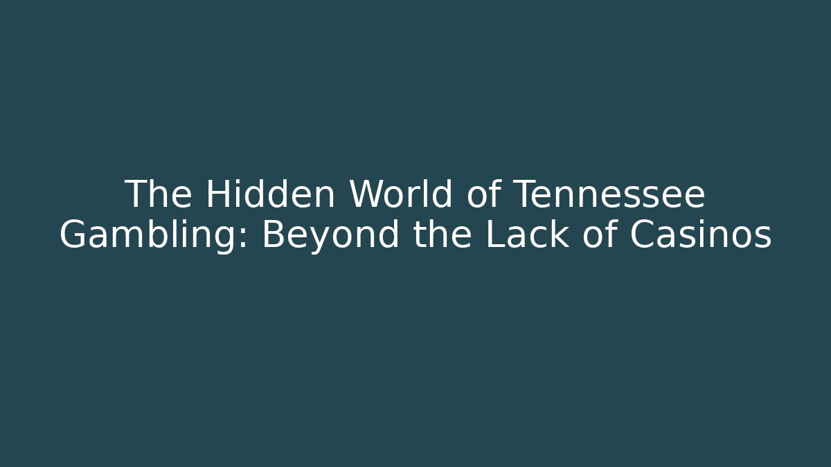 The Hidden World of Tennessee Gambling: Beyond the Lack of Casinos