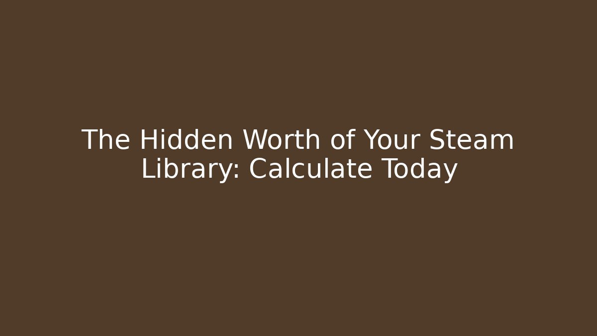 The Hidden Worth of Your Steam Library: Calculate Today