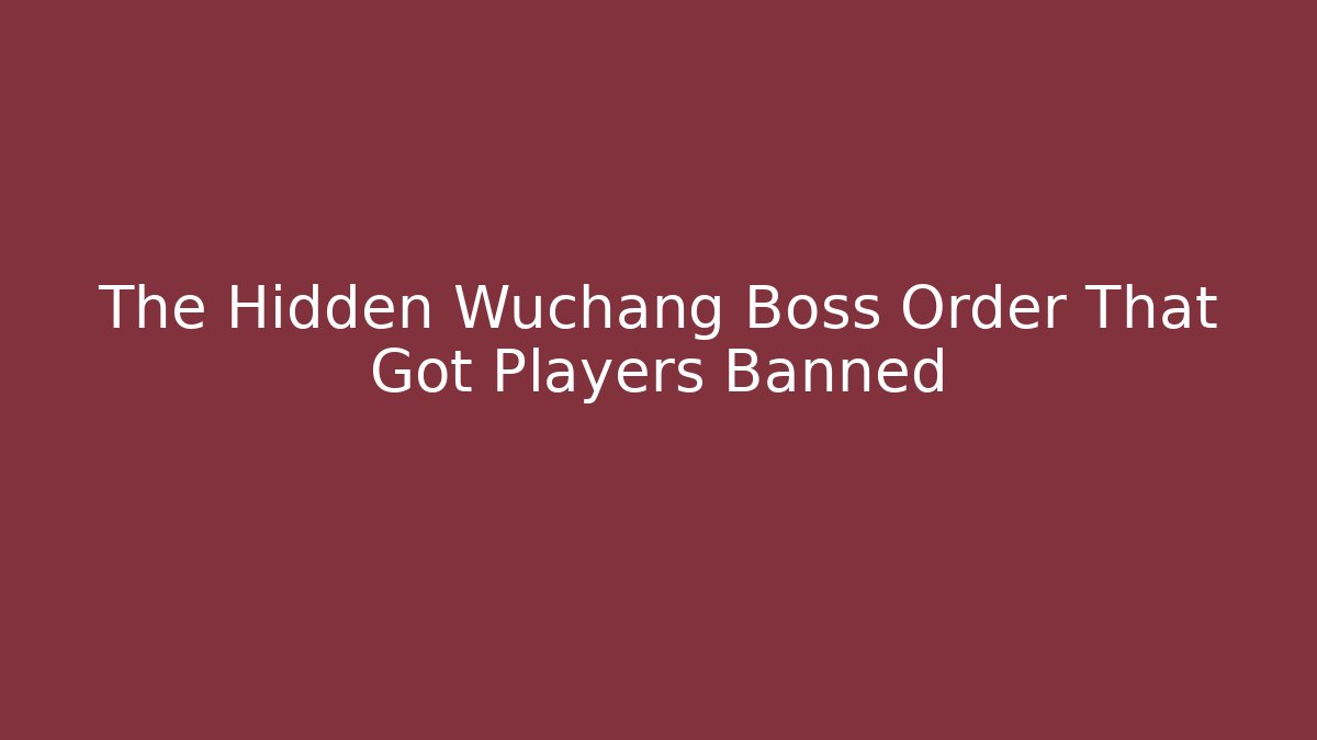 The Hidden Wuchang Boss Order That Got Players Banned
