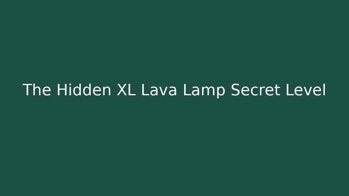 The Hidden XL Lava Lamp Secret Level