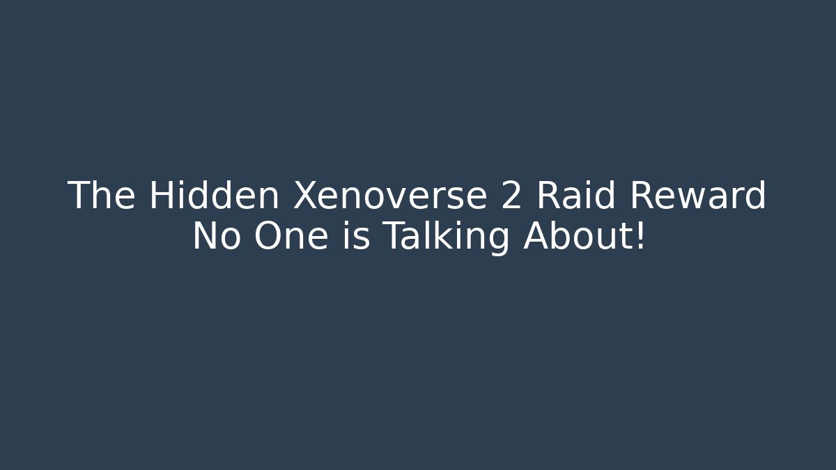 The Hidden Xenoverse 2 Raid Reward No One is Talking About!