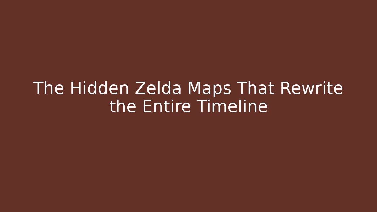 The Hidden Zelda Maps That Rewrite the Entire Timeline