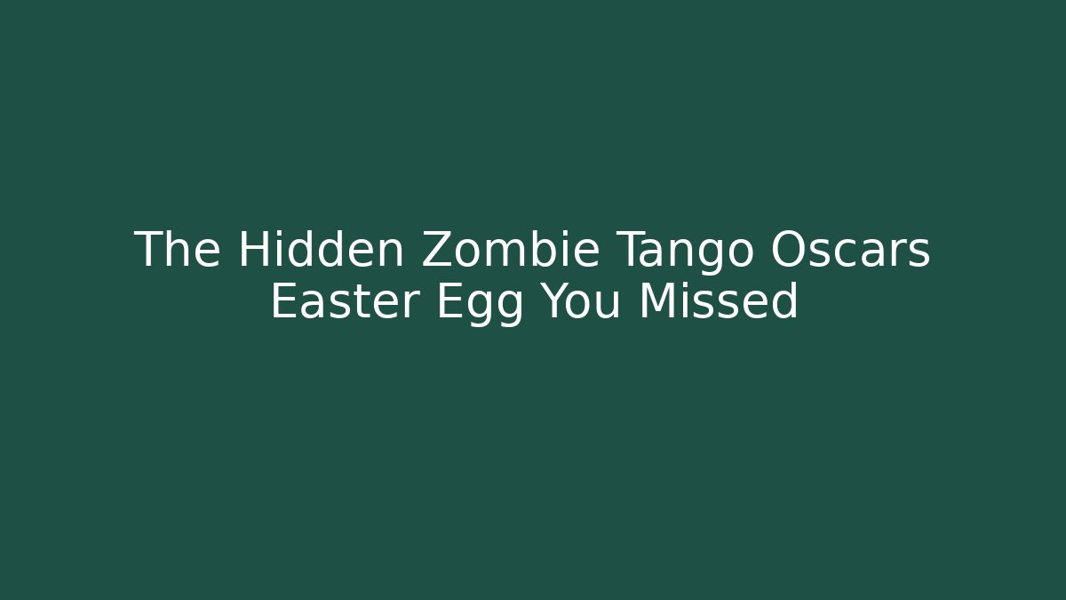 The Hidden Zombie Tango Oscars Easter Egg You Missed