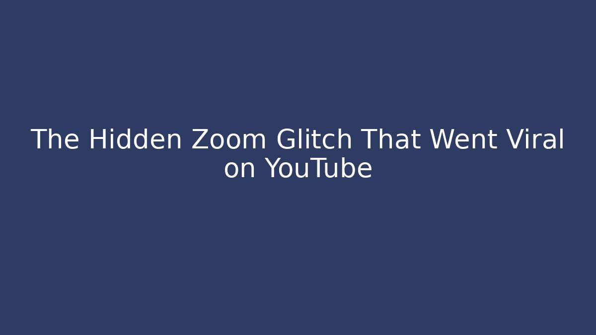 The Hidden Zoom Glitch That Went Viral on YouTube