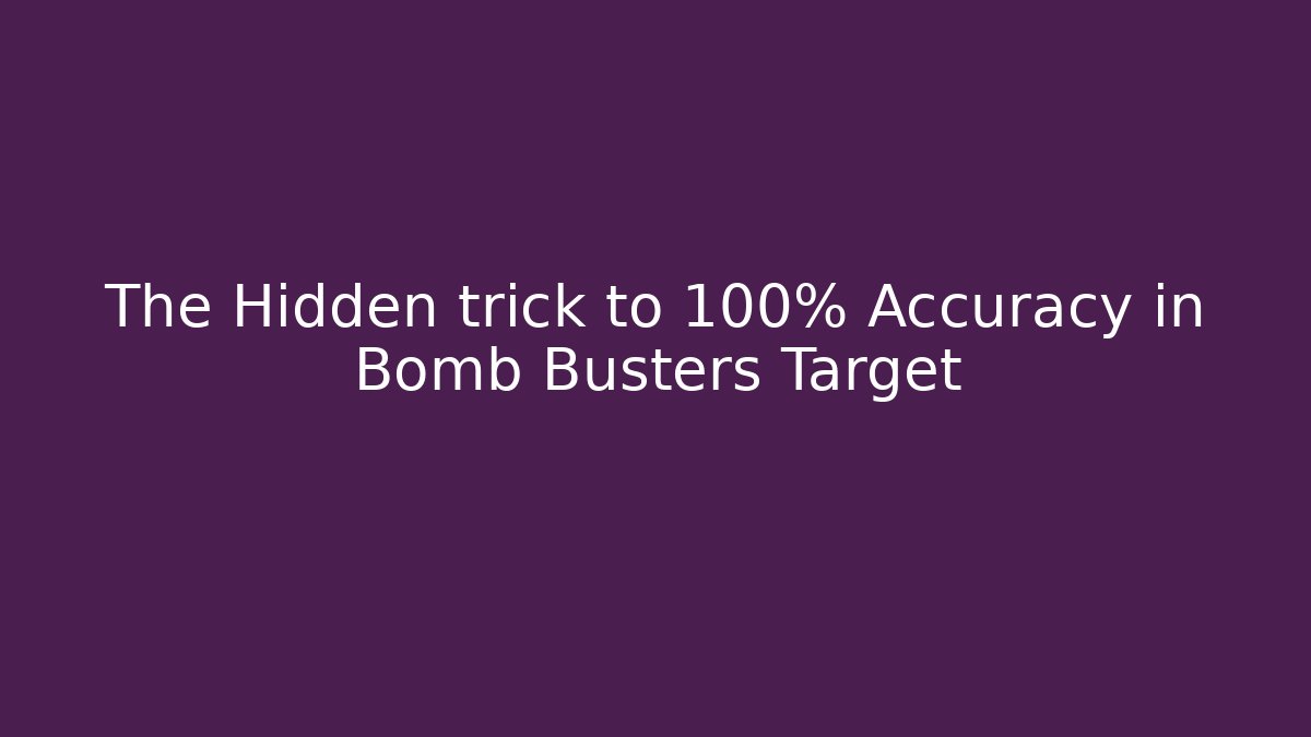 The Hidden trick to 100% Accuracy in Bomb Busters Target