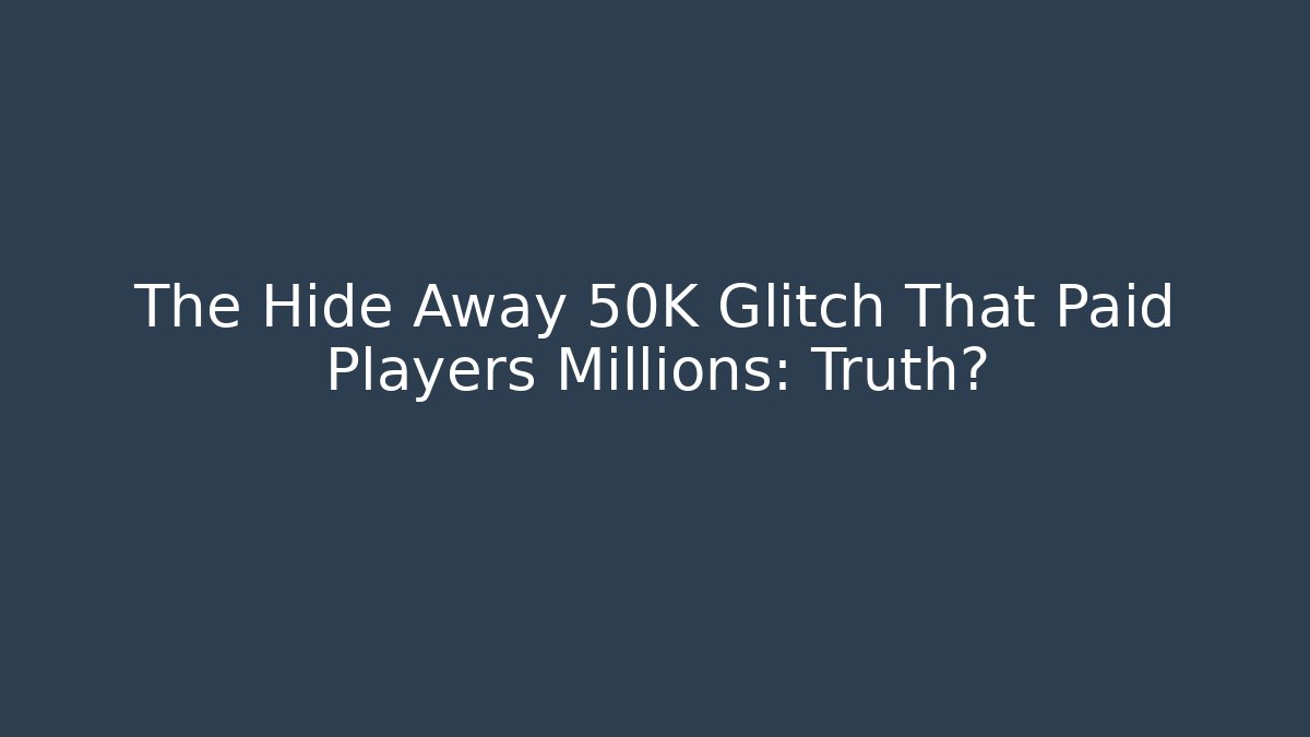The Hide Away 50K Glitch That Paid Players Millions: Truth?