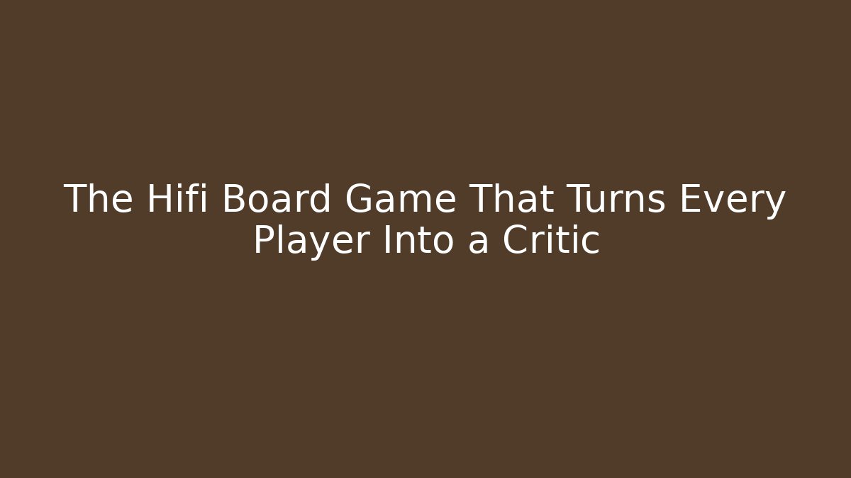The Hifi Board Game That Turns Every Player Into a Critic