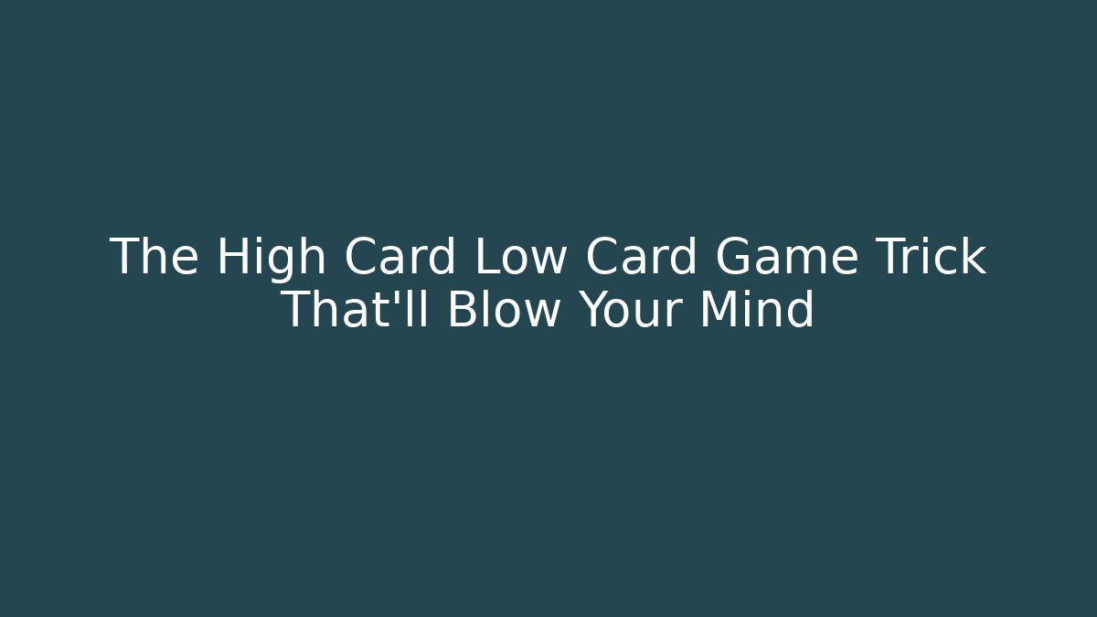 The High Card Low Card Game Trick That’ll Blow Your Mind