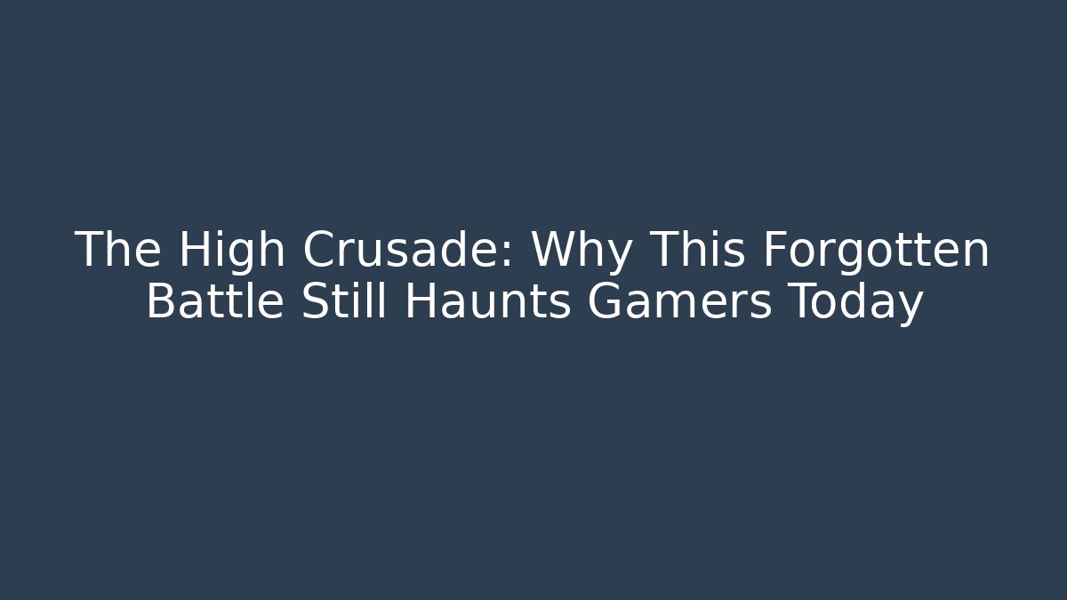 The High Crusade: Why This Forgotten Battle Still Haunts Gamers Today