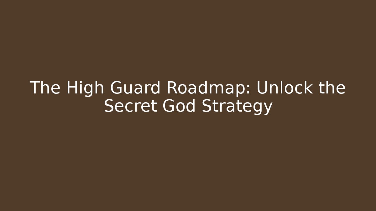 The High Guard Roadmap: Unlock the Secret God Strategy
