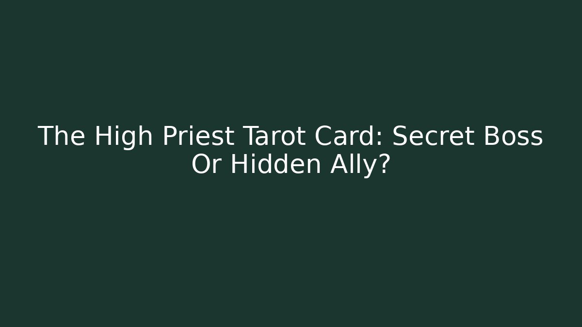 The High Priest Tarot Card: Secret Boss Or Hidden Ally?