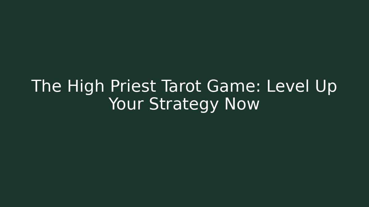 The High Priest Tarot Game: Level Up Your Strategy Now