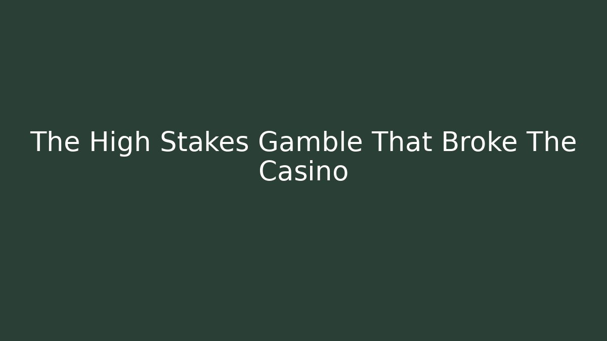 The High Stakes Gamble That Broke The Casino