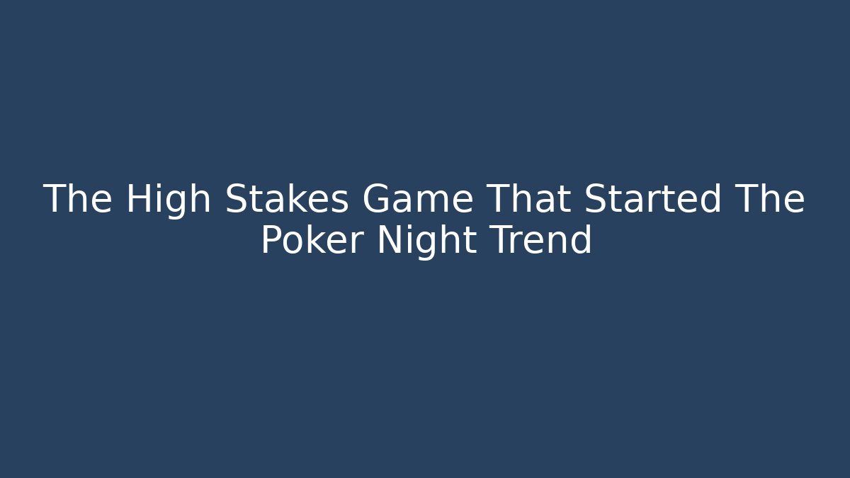 The High Stakes Game That Started The Poker Night Trend - Critter Realm