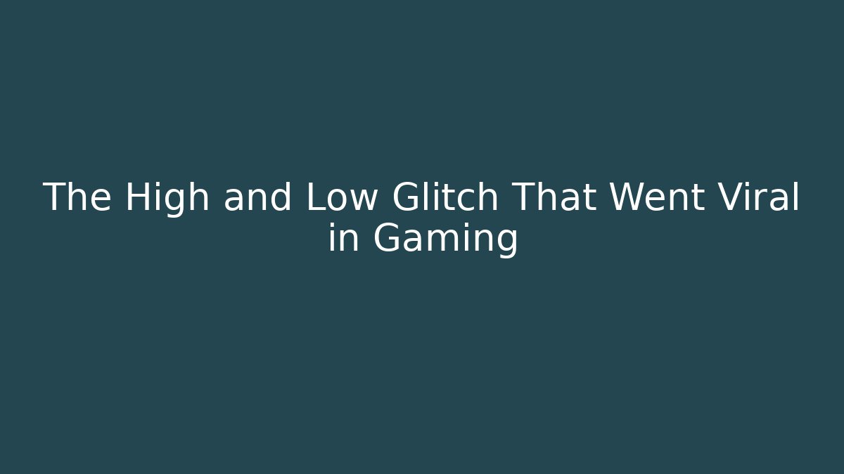 The High and Low Glitch That Went Viral in Gaming