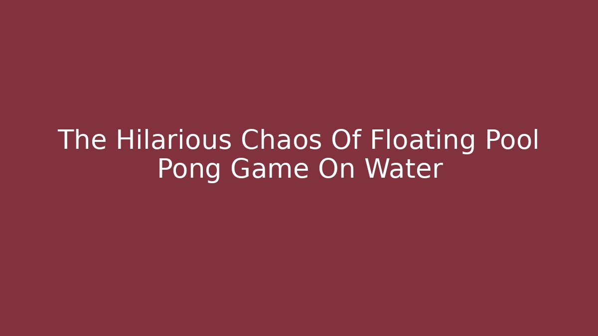 The Hilarious Chaos Of Floating Pool Pong Game On Water - Critter Realm