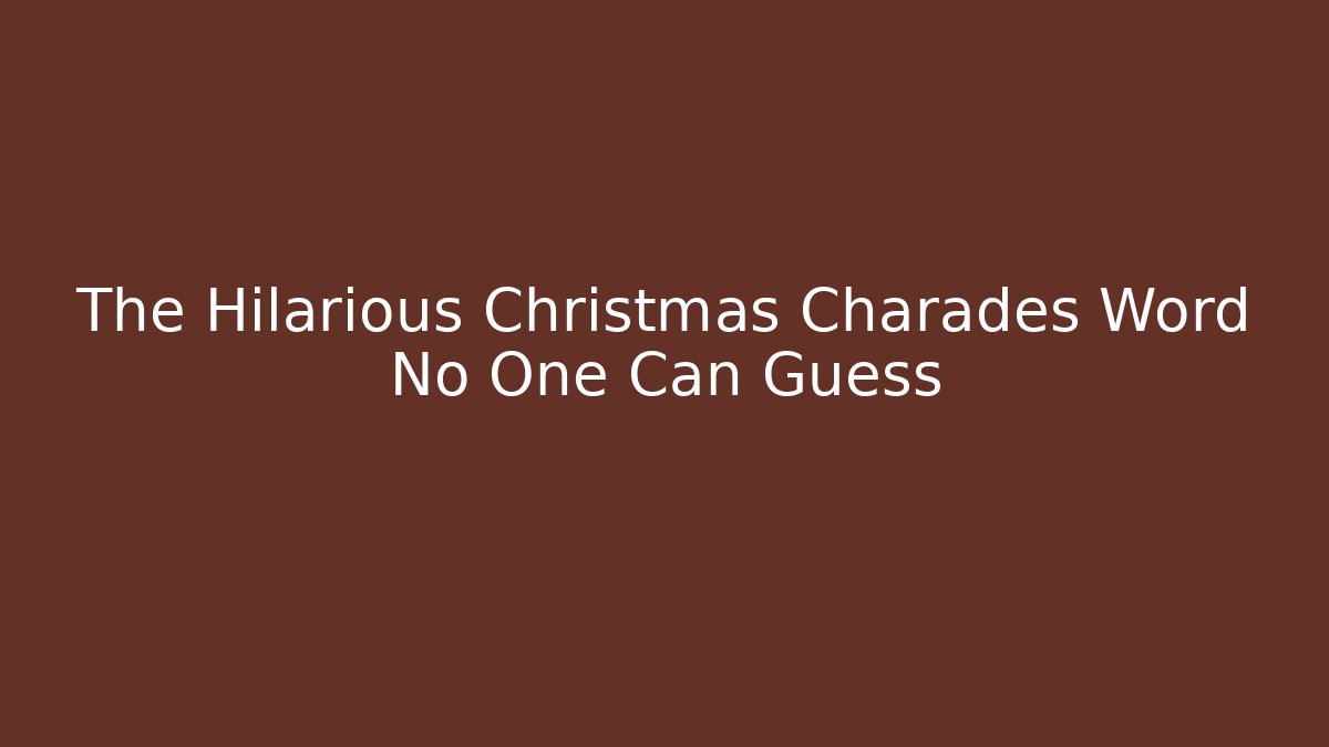 The Hilarious Christmas Charades Word No One Can Guess