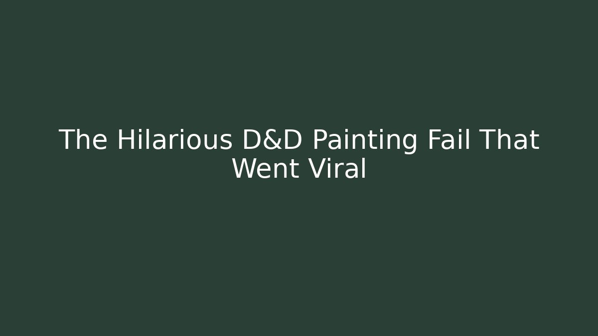 The Hilarious D&D Painting Fail That Went Viral - Critter Realm