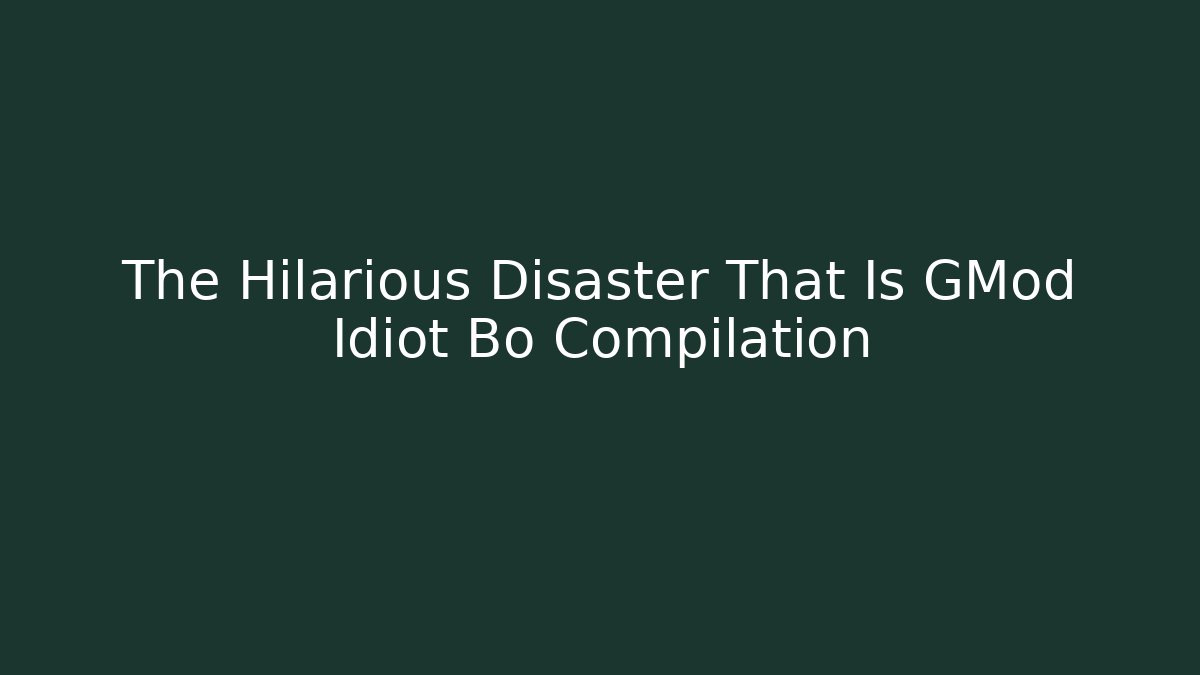 The Hilarious Disaster That Is GMod Idiot Bo Compilation - Critter Realm