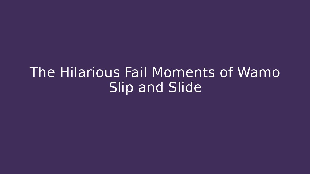 The Hilarious Fail Moments of Wamo Slip and Slide