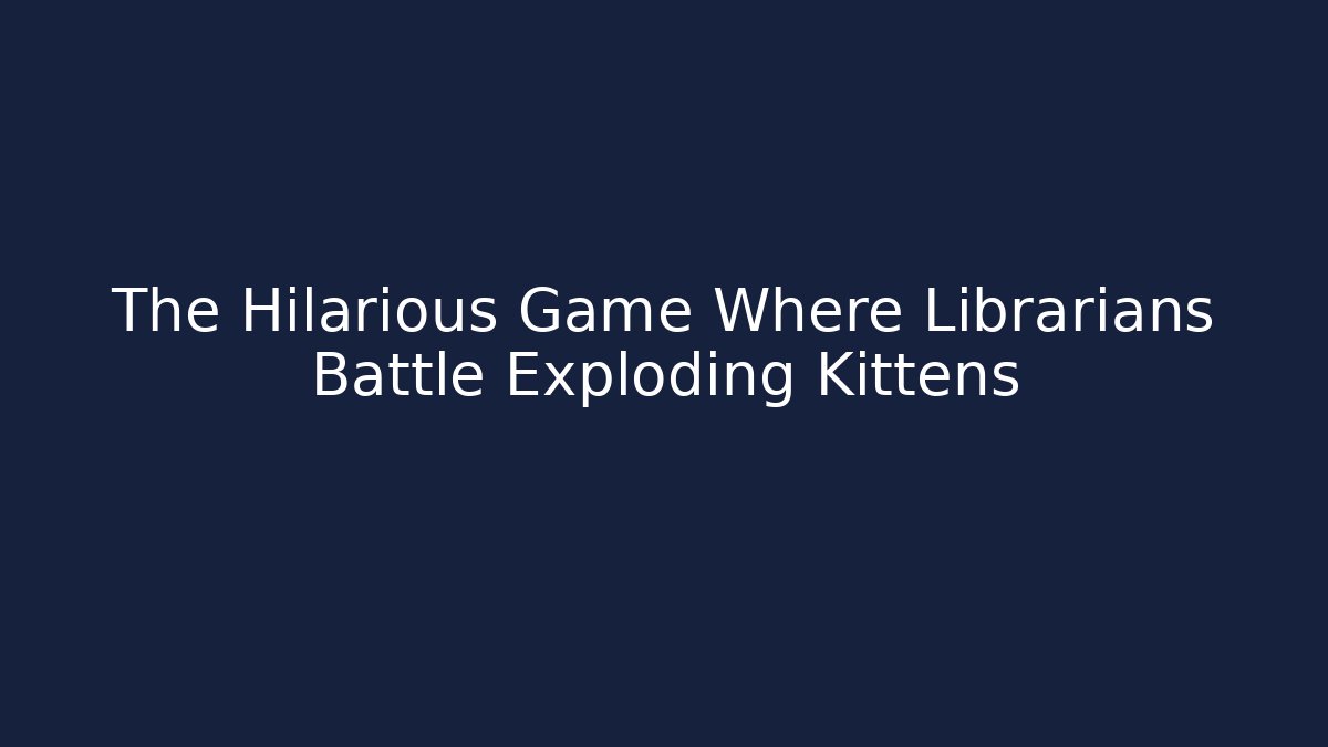 The Hilarious Game Where Librarians Battle Exploding Kittens - Critter Realm