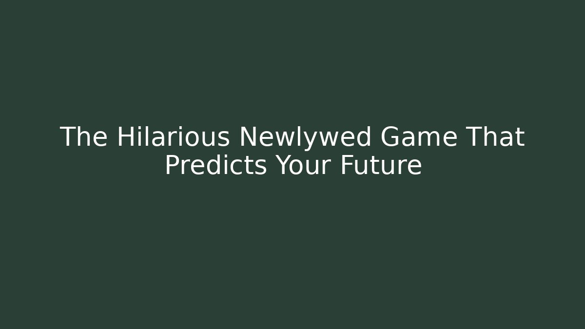 The Hilarious Newlywed Game That Predicts Your Future - Critter Realm