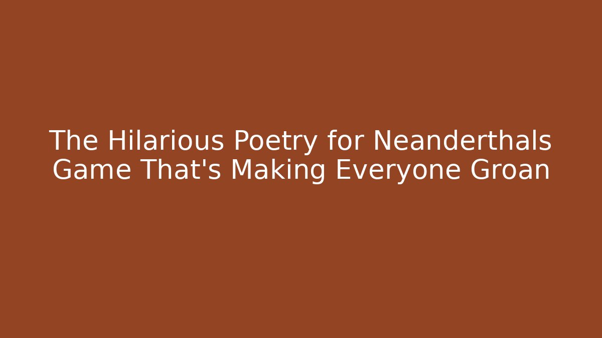The Hilarious Poetry for Neanderthals Game That’s Making Everyone Groan