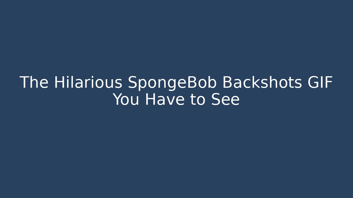 The Hilarious SpongeBob Backshots GIF You Have to See