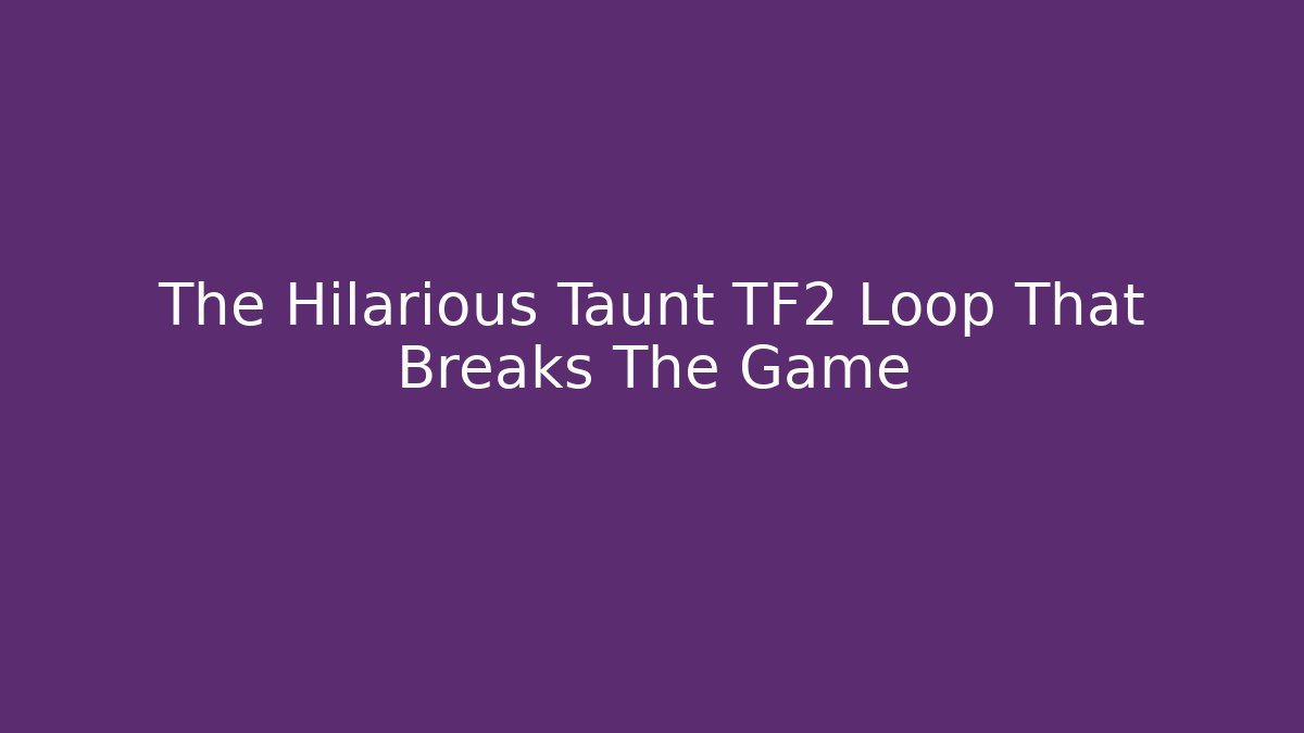 The Hilarious Taunt TF2 Loop That Breaks The Game