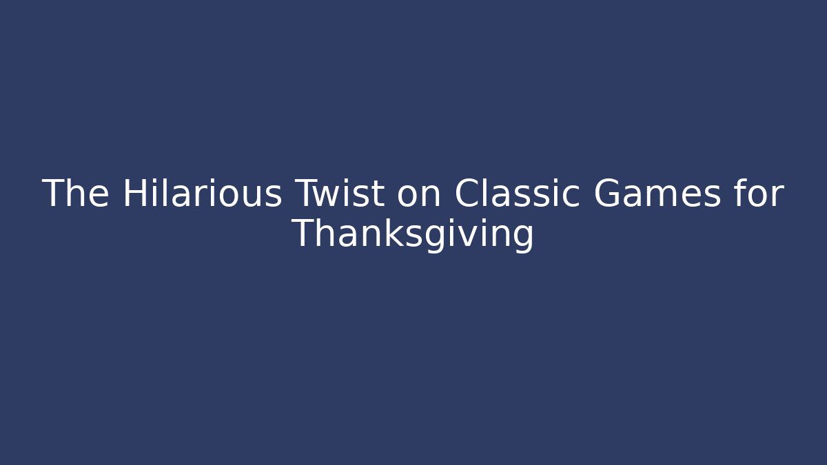 The Hilarious Twist on Classic Games for Thanksgiving - Critter Realm