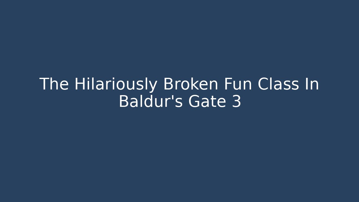 The Hilariously Broken Fun Class In Baldur's Gate 3 - Critter Realm