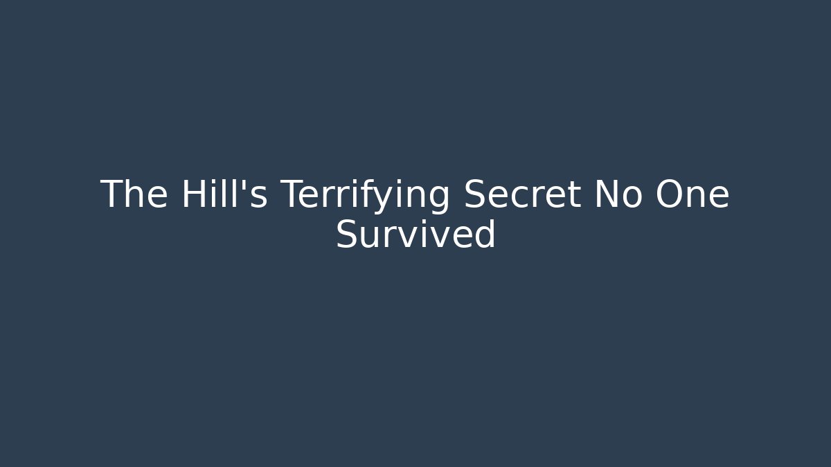The Hill's Terrifying Secret No One Survived