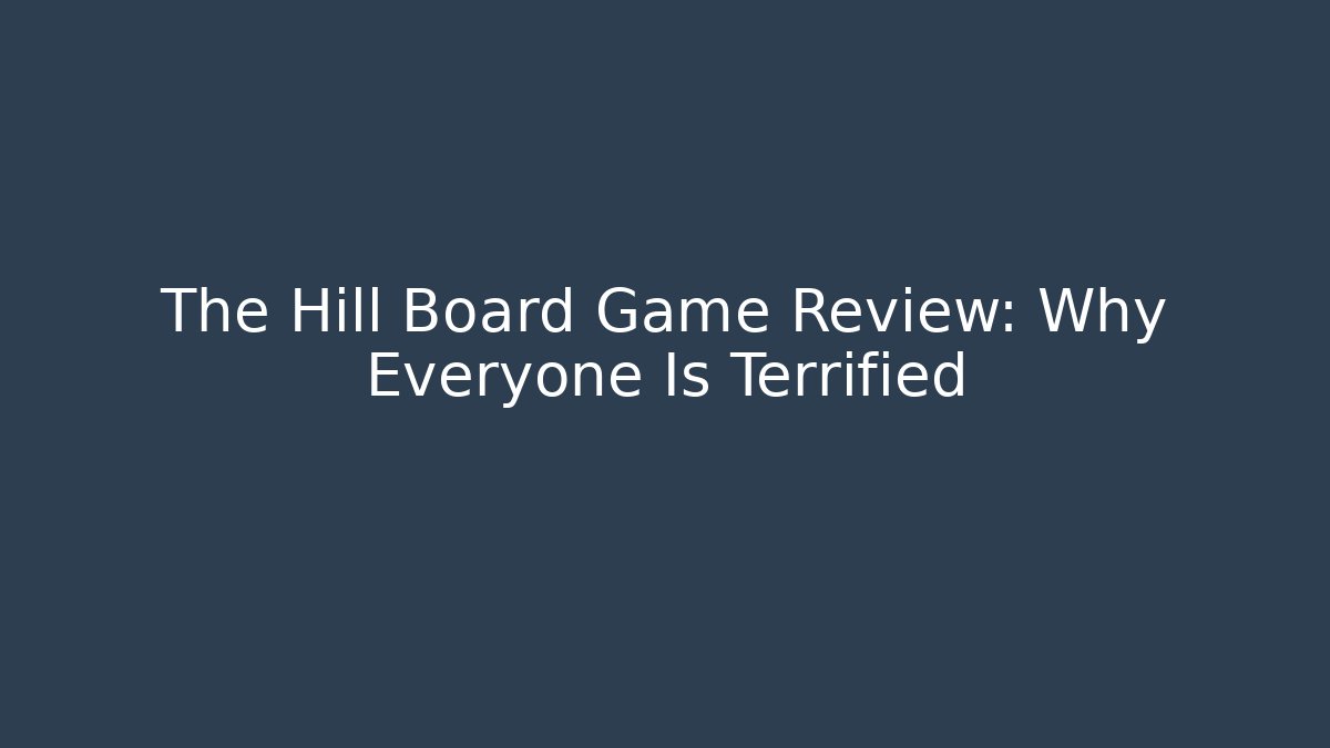 The Hill Board Game Review: Why Everyone Is Terrified