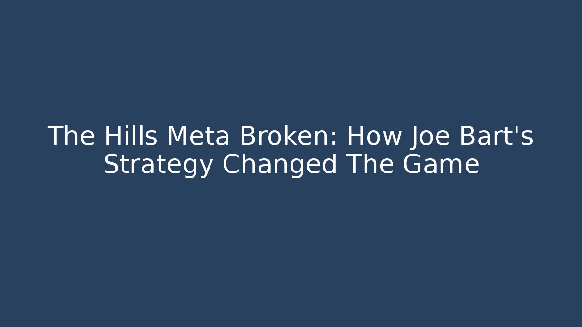 The Hills Meta Broken: How Joe Bart's Strategy Changed The Game