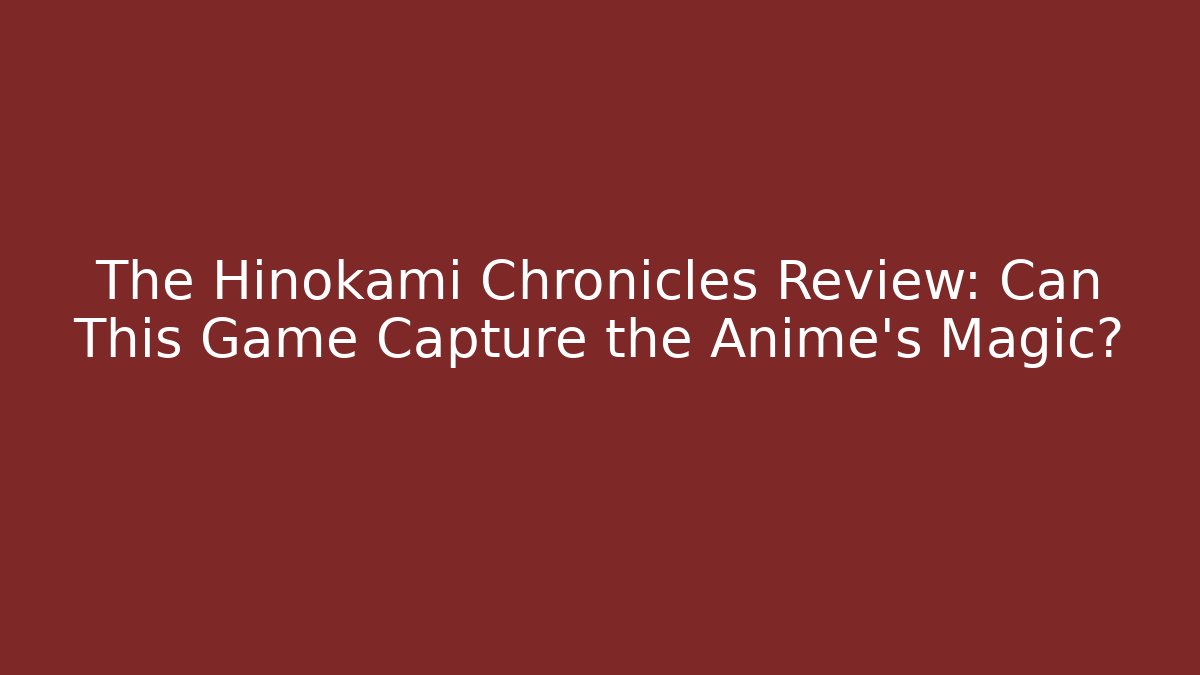 The Hinokami Chronicles Review: Can This Game Capture the Anime's Magic?