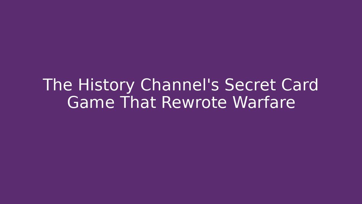 The History Channel's Secret Card Game That Rewrote Warfare