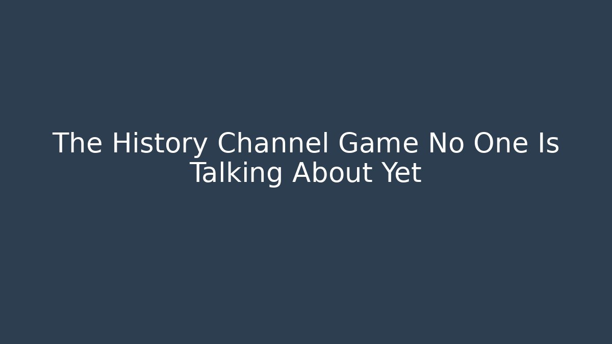 The History Channel Game No One Is Talking About Yet