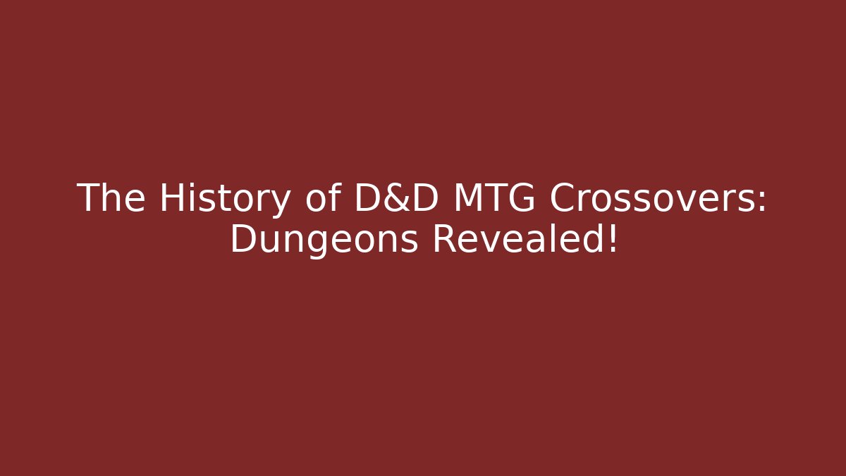 The History of D&D MTG Crossovers: Dungeons Revealed!