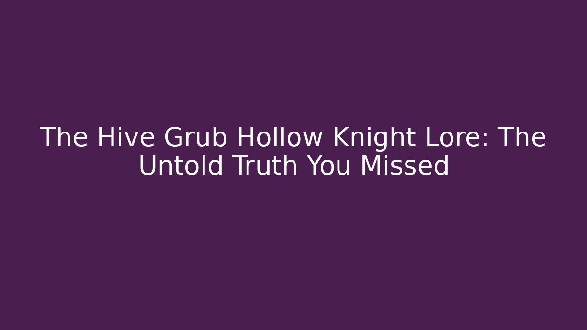 The Hive Grub Hollow Knight Lore: The Untold Truth You Missed - Critter Realm