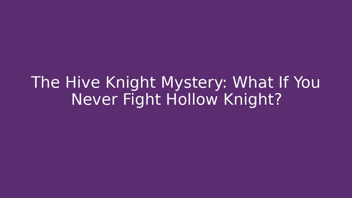 The Hive Knight Mystery: What If You Never Fight Hollow Knight?