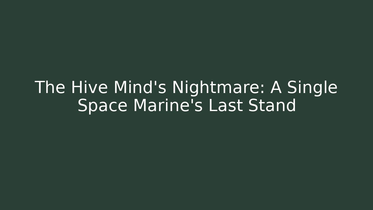 The Hive Mind's Nightmare: A Single Space Marine's Last Stand