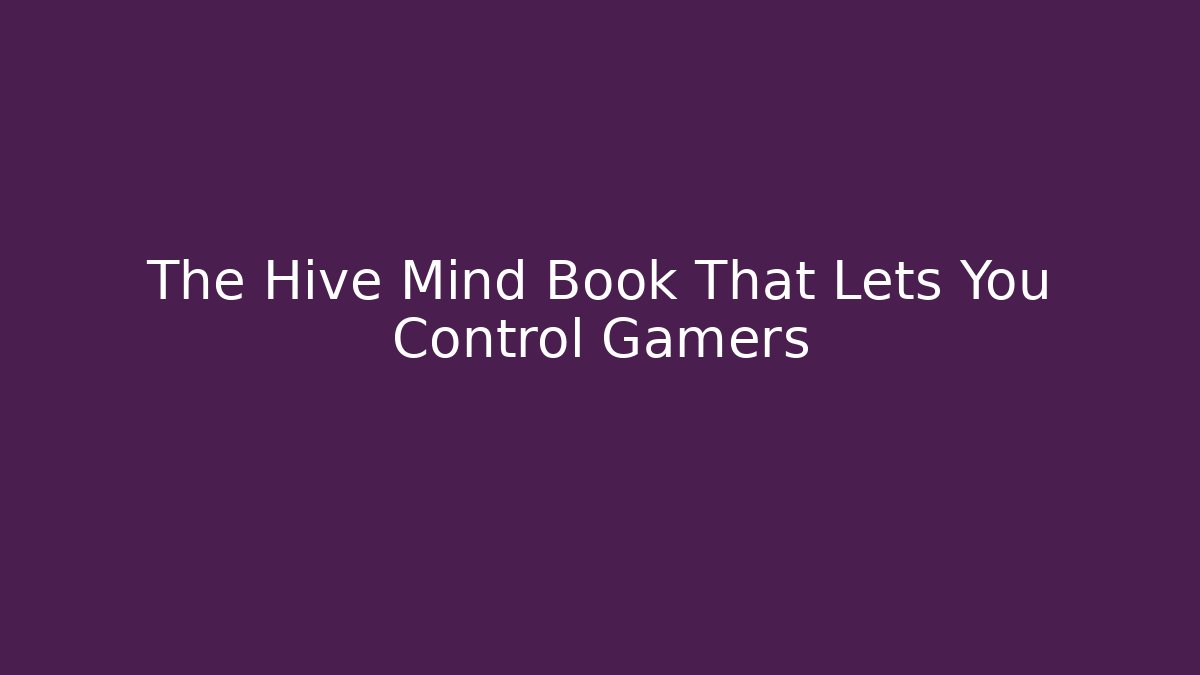 The Hive Mind Book That Lets You Control Gamers