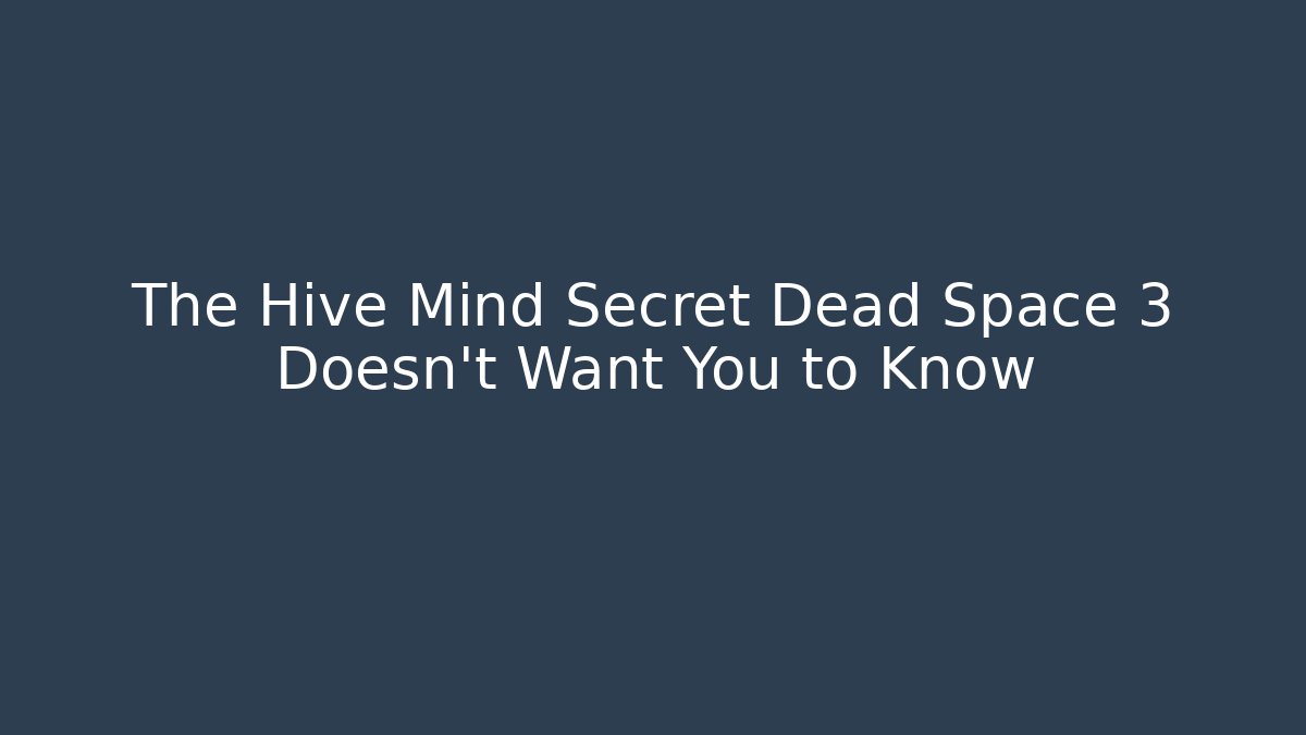 The Hive Mind Secret Dead Space 3 Doesn't Want You to Know